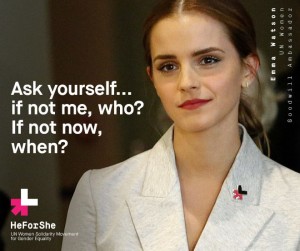 Ask yourself... if not me, who? If not now, when? - Emma Watson